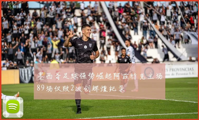 墨西哥足球强势崛起阿兹特克主场89场仅败2次创辉煌纪录