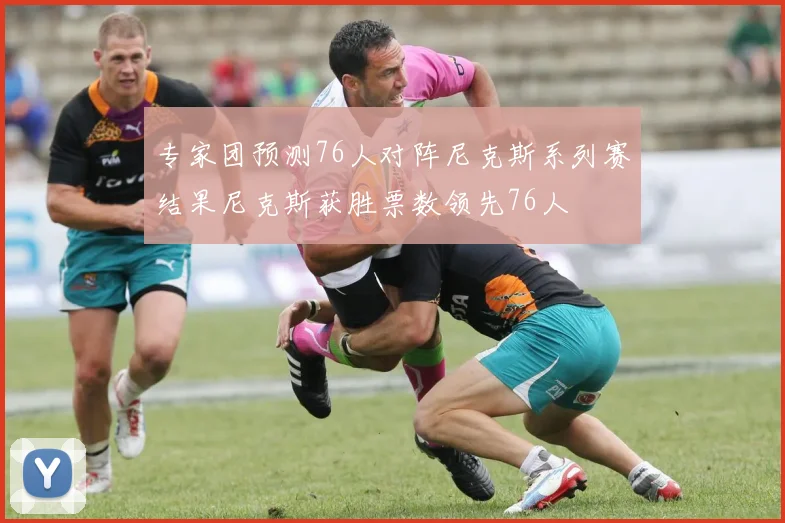 专家团预测76人对阵尼克斯系列赛结果尼克斯获胜票数领先76人